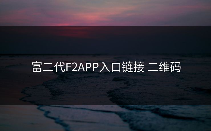 富二代F2APP入口链接 二维码