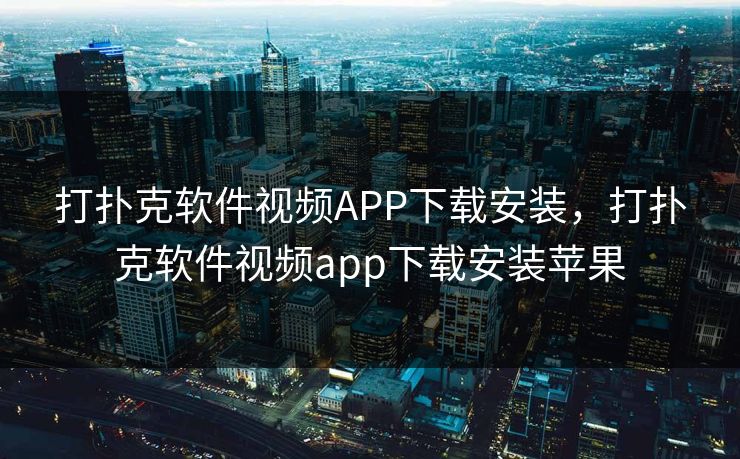 打扑克软件视频APP下载安装，打扑克软件视频app下载安装苹果